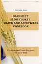 Dash Diet Slow Cooker Snack and Appetizers Cookbook: Creative and Tasty Recipes for your Diet - Paperback
