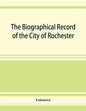 The Biographical record of the City of Rochester and Monroe County, New York - Paperback