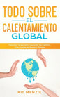 Todo Sobre el Calentamiento Global: Descubre lo que esta Causando los Cambios más Fuertes en Nuestro Planeta - Paperback