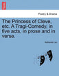 The Princess of Cleve, Etc. a Tragi-Comedy, in Five Acts, in Prose and in Verse. - Paperback