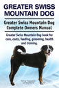Greater Swiss Mountain Dog. Greater Swiss Mountain Dog Complete Owners Manual. Greater Swiss Mountain Dog book for care, costs, feeding, grooming, hea - Paperback
