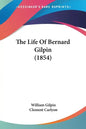 The Life Of Bernard Gilpin (1854) - Paperback