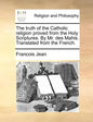 The Truth of the Catholic Religion Proved from the Holy Scriptures. by Mr. Des Mahis. Translated from the French. - Paperback
