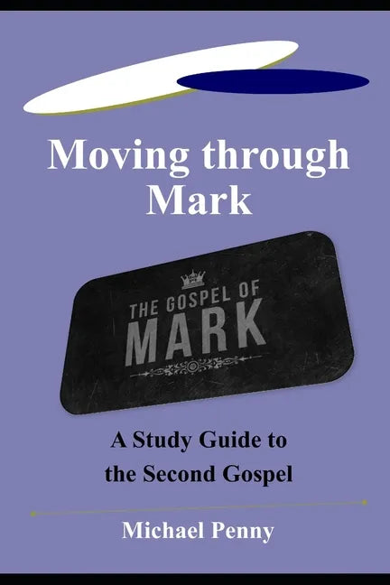 Moving through Mark: A Study Guide to the Second Gospel - Paperback