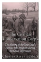 The Civilian Conservation Corps: The History of the New Deal's Famous Jobs Program during the Great Depression - Paperback