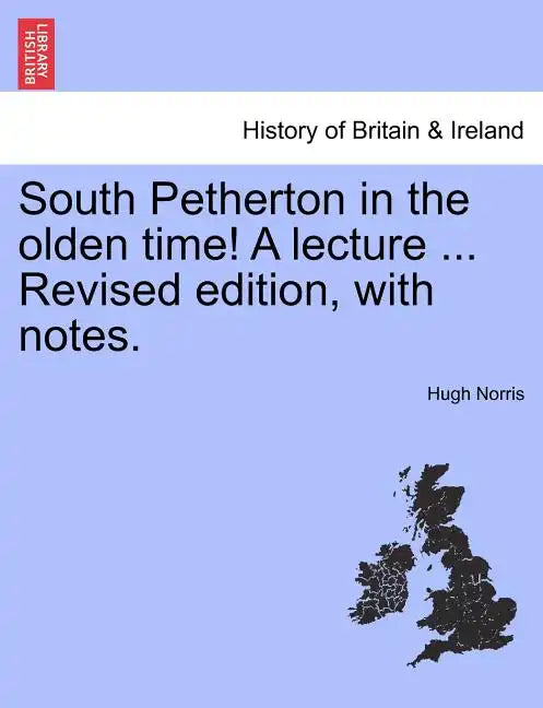South Petherton in the Olden Time! a Lecture ... Revised Edition, with Notes. - Paperback