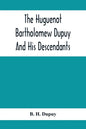 The Huguenot Bartholomew Dupuy And His Descendants - Paperback