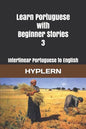 Learn Portuguese with Beginner Stories 3: Interlinear Portuguese to English - Paperback