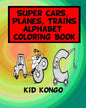 Super Cars, Planes, Trains Alphabet Coloring Book - Paperback