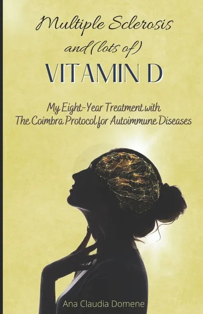 Multiple Sclerosis and (lots of) Vitamin D: My Eight-Year Treatment with The Coimbra Protocol for Autoimmune Diseases - Paperback