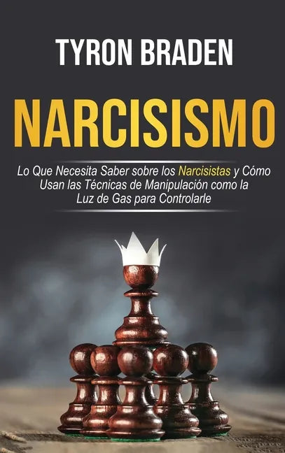 Narcisismo: Lo que necesita saber sobre los narcisistas y cómo usan las técnicas de manipulación como la luz de gas para controlar - Hardcover