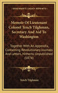 Memoir of Lieutenant Colonel Tench Tilghman, Secretary and Aid to Washington: Together with an Appendix, Containing Revolutionary Journals and Letters - Hardcover