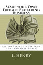 Start your Own Freight Brokering Business: Steps to Work From Home and Make Money - Paperback