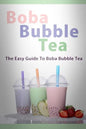 Boba Bubble Tea: The Easy Guide To Boba Bubble Tea - Paperback
