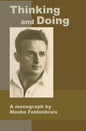 Thinking and Doing: A Monograph by Moshe Feldenkrais - Paperback