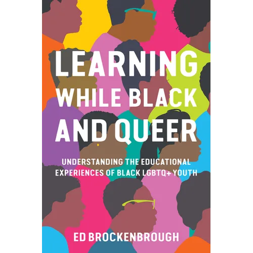 Learning While Black and Queer: Understanding the Educational Experiences of Black LGBTQ+ Youth - Paperback