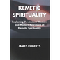 The Kemetic Spirituality: Exploring the Ancient Wisdom and Modern Relevance of Kemetic Spirituality - Paperback