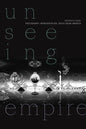 Unseeing Empire: Photography, Representation, South Asian America - Paperback