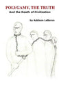 Polygamy, the Truth: And the Death of Civilization - Paperback