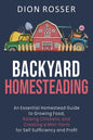 Backyard Homesteading: An Essential Homestead Guide to Growing Food, Raising Chickens, and Creating a Mini-Farm for Self Sufficiency and Prof - Paperback