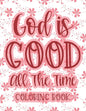 God Is Good All The Time Coloring Book: Christian Coloring Book For Women, Calming Coloring Pages with Bible Verses To Inspire and Strengthen Faith - Paperback