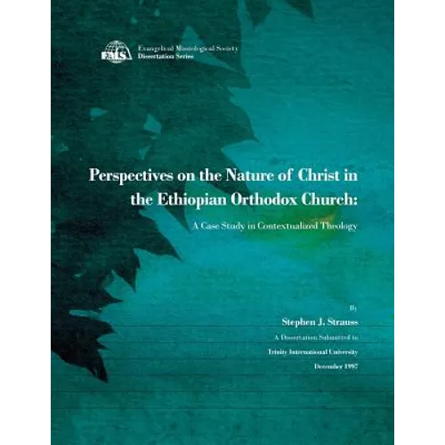 Perspectives on the Nature of Christ in the Ethiopian Orthodox Church: A Case Study in Contextualized Theology - Paperback