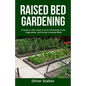 Raised Bed Gardening: A Guide To Latest Trend of Planting Fruits, Vegetables, and Herbs in Raised Beds - Paperback
