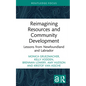 Reimagining Resources and Community Development: Lessons from Newfoundland and Labrador - Hardcover