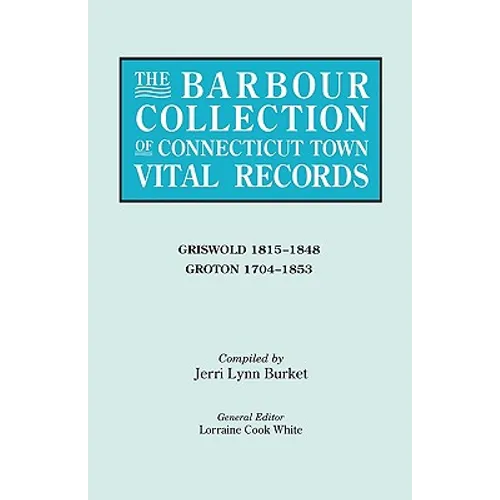 Barbour Collection of Connecticut Town Vital Records. Volume 15: Griswold 1815-1848, Groton 1704-1853 - Paperback