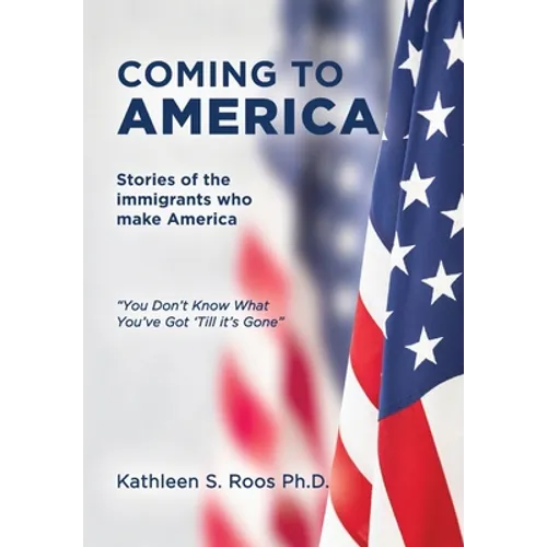 Coming to America: Stories of the immigrants who make America "You Don't Know What You've Got 'Till it's Gone" - Hardcover