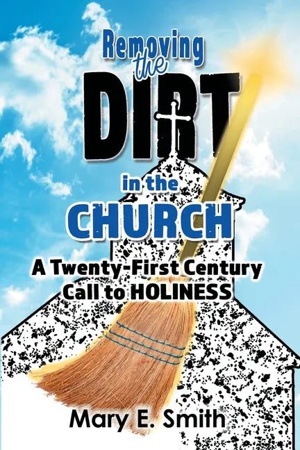 Removing the Dirt in the Church: A Twenty-First Century Call to Holiness - Paperback