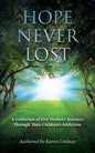 Hope Never Lost: A Collection of Five Mothers' Journeys Through Their Children's Addiction - Paperback