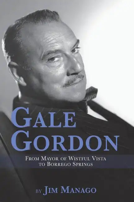 Gale Gordon - From Mayor of Wistful Vista to Borrego Springs - Paperback