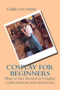 Cosplay for Beginners: How to Get Started in Cosplay - Paperback