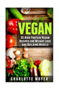 Vegan: 35 High Protein Vegan Recipes for Weight Loss and Building Muscle - Paperback