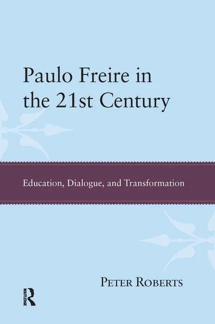 Paulo Freire in the 21st Century: Education, Dialogue, and Transformation - Paperback