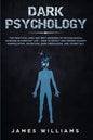 Dark Psychology: The Practical Uses and Best Defenses of Psychological Warfare in Everyday Life - How to Detect and Defend Against Mani - Paperback