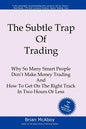 The Subtle Trap of Trading: Why So Many Smart People Don't Make Money Trading, And How To Get On The Right Track In Less Than Two Hours - Paperback