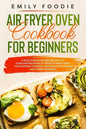 Air Fryer Oven Cookbook for Beginners: a Selection of 160+ Recipes Easy to Cook and Delicious to Taste! So Many Ideas for Everyday Cooking, including - Paperback