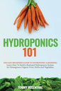 Hydroponics 101: The Easy Beginner's Guide to Hydroponic Gardening. Learn How To Build a Backyard Hydroponics System for Homegrown Organic Fruit, Herb - Paperback