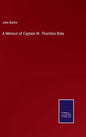 A Memoir of Captain W. Thornton Bate - Hardcover