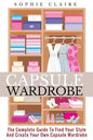 Capsule Wardrobe: The Complete Guide To Find Your Style And Create Your Own Capsule Wardrobe - Paperback