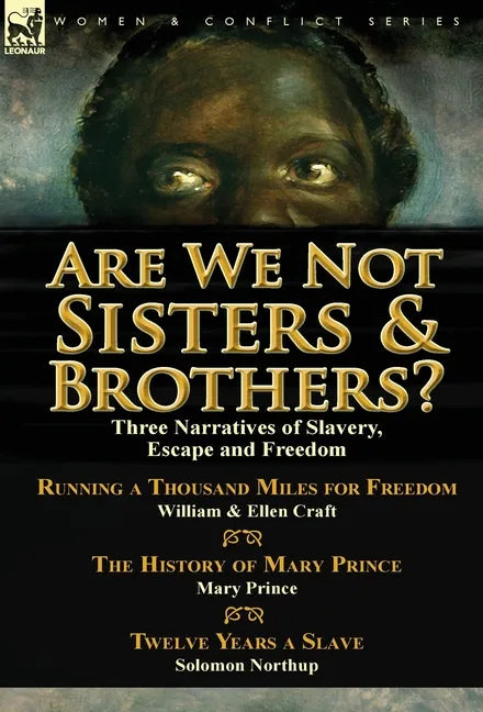 Are We Not Sisters & Brothers?: Three Narratives of Slavery, Escape and Freedom-Running a Thousand Miles for Freedom by William and Ellen Craft, The H - Hardcover