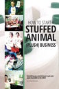 How to Start a Stuffed Animal (Plush) Business: Everything You Need to Know to Get Your Plush from Idea to The Shelf - Paperback