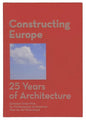 Constructing Europe: 25 Years of Architecture - Hardcover