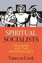 Spiritual Socialists: Religion and the American Left - Hardcover