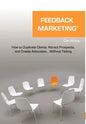 Feedback Marketing How to Duplicate Clients, Attract Prospects, and Create Advocates... Without Talking - Hardcover