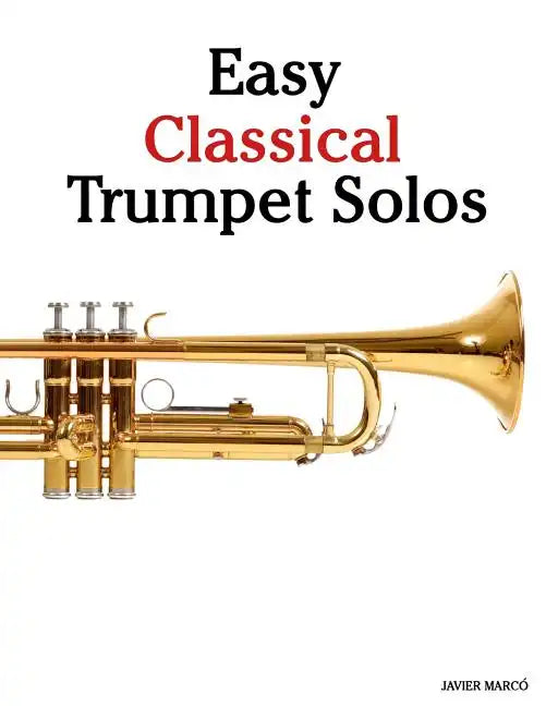 Easy Classical Trumpet Solos: Featuring Music of Bach, Brahms, Pachelbel, Handel and Other Composers - Paperback