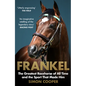 Frankel: The Greatest Racehorse of All Time and the Sport That Made Him - Paperback