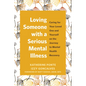 Loving Someone with a Serious Mental Illness: Caring for Your Loved One and Yourself on the Journey to Mental Health Recovery - Paperback